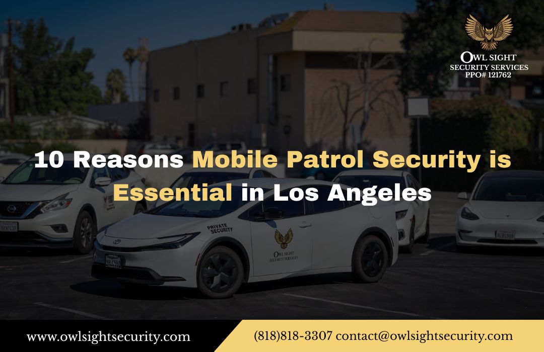 10 Reasons Mobile Patrol Security is Essential in Los Angeles
