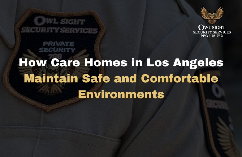 How Care Homes in Los Angeles Maintain Safe and Comfortable Environments Owl Sight Security Services