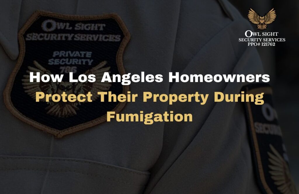 How Los Angeles Homeowners Protect Their Property During Fumigation Owl Sight Security Services