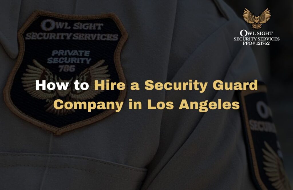 How to Hire a Security Guard Company in Los Angeles Owl Sight Security Services