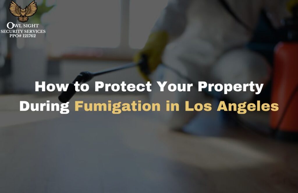 How to Protect Your Property During Fumigation in Los Angeles Owl Sight Security Services