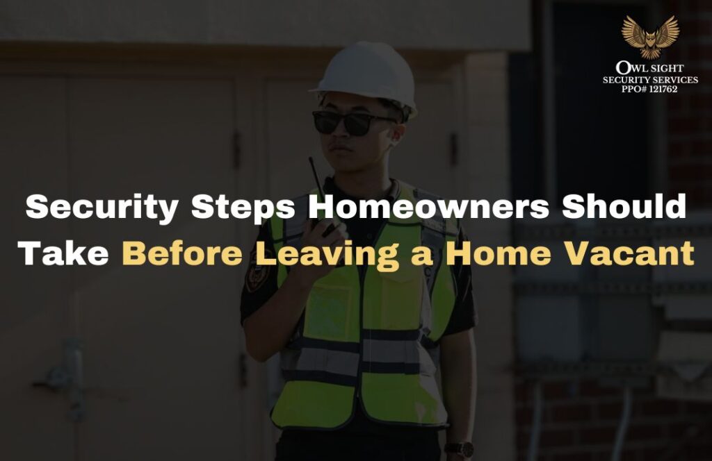 Security Steps Homeowners Should Take Before Leaving a Home Vacant Owl Sight Security Services