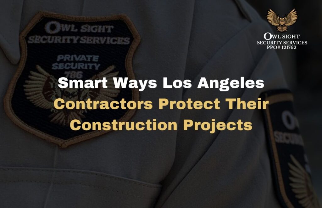 Smart Ways Los Angeles Contractors Protect Their Construction Projects owl sight security services