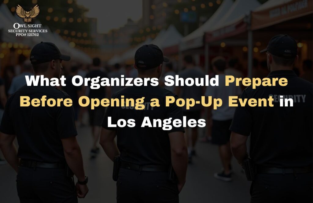 What Organizers Should Prepare Before Opening a Pop-Up Event in Los Angeles Owl Sight Security Services