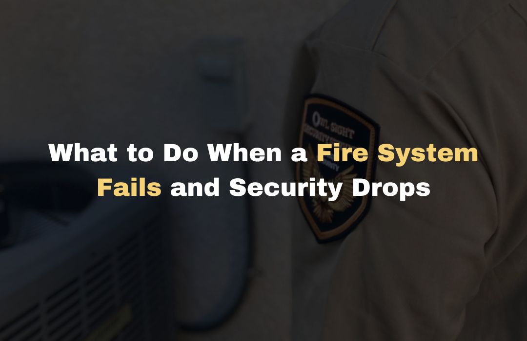What to Do When a Fire System Fails and Security Drops Owl Sight Security Services