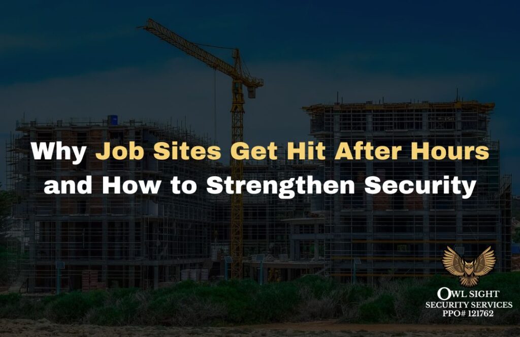 Why Job Sites Get Hit After Hours and How to Strengthen Security Owl Sight Security Services