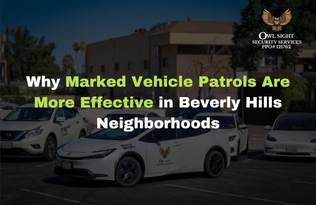 Why Marked Vehicle Patrols Are More Effective in Beverly Hills Neighborhoods Owl Sight Security Services