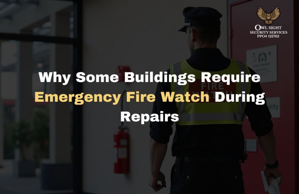 Why Some Buildings Require Emergency Fire Watch During Repairs Owl Sight Security Services