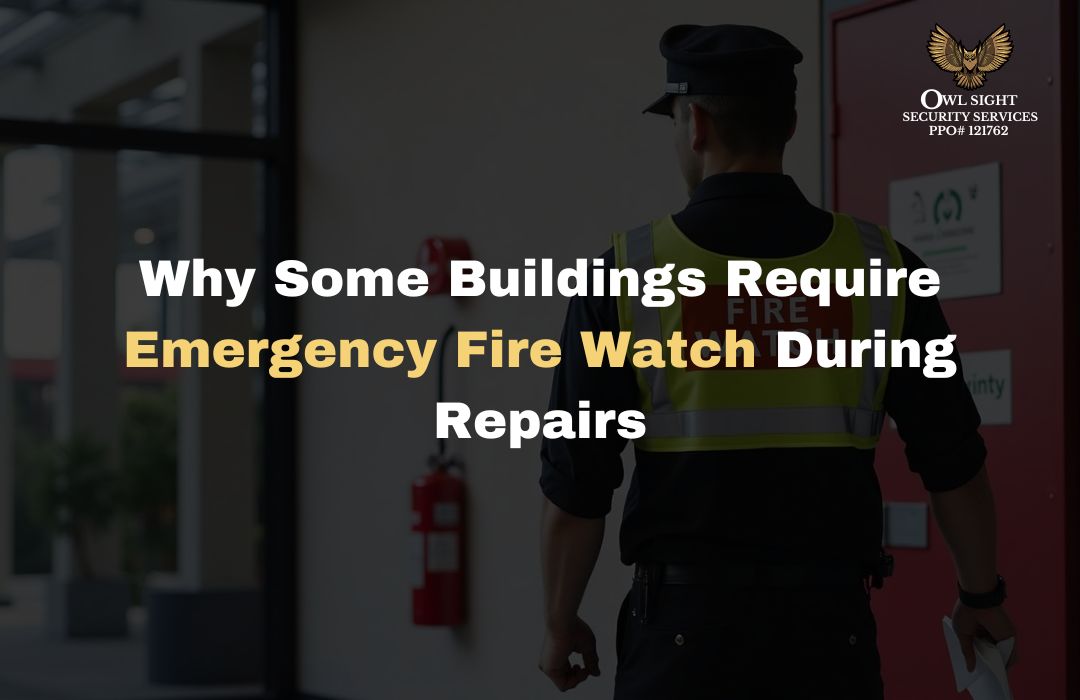 Why Some Buildings Require Emergency Fire Watch During Repairs Owl Sight Security Services