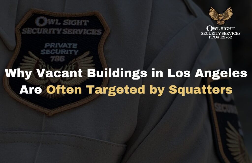 Why Vacant Buildings in Los Angeles Are Often Targeted by Squatters Owl Sight Security Services