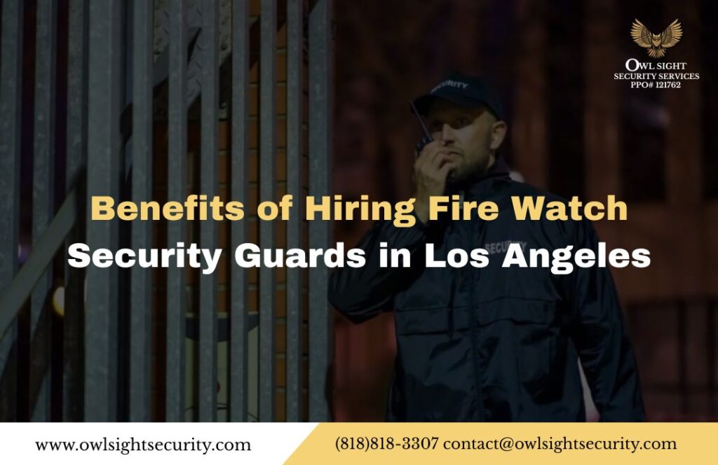 Benefits of Hiring Fire Watch Security Guards in Los Angeles